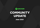 Anchor Community Update — June 2021