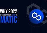Why Is 2022 The Best Time To Invest in Polygon (MATIC)?