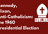 Kennedy, Nixon, Anti-Catholicism: the 1960 Presidential Election