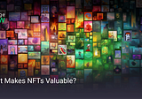 What Makes NFTs Valuable?