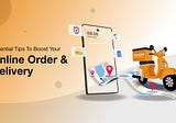 Essential Tips To Boost Your Online Order & Delivery