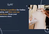Why sizing is a problem for online shopping, and how you can prevent losses from your e-commerce…