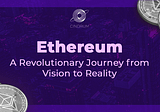Ethereum: A Revolutionary Journey from Vision to Reality