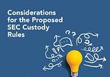 Safeguarding Rule | Blog Series: Part 2 Considerations for the Proposed SEC Custody Rules