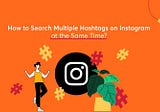 How to Search Multiple Hashtags on Instagram at the Same Time