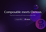 Composable x Osmosis: the first instance of cross-ecosystem IBC