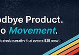 Goodbye Product. Hello Movement.