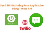 Implementing Twilio SMS API with a Spring Boot Application