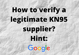 How to verify a legitimate KN95 manufacturer or supplier? Hint: Google