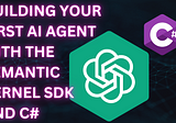 Building AI agents with the Semantic Kernel SDK, C# and Azure OpenAI