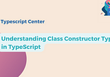 Understanding Class Constructor Types in TypeScript