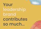 Are you making the most of your leadership brand?