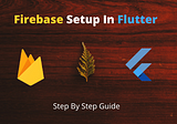 Step By Step Guide On How To Implement Firebase In Flutter