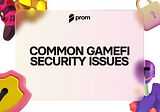 Common GameFi Security Issues