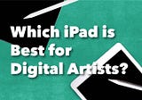 Which iPad is best for digital artists? A Review.