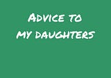 Advice to my daughters, #41 to #50