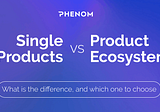 Single Products VS Product Ecosystem: What is the Difference, and Which One to Choose