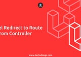 Laravel Redirect to Route from Controller
