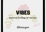 Vibes: Unseen Feeling Of Energy