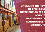 Unveiling the Power of Open Source Distribution ERP and Inventory Management for Warehouses and…