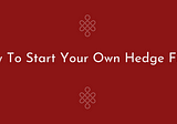 How To Start Your Own Hedge Fund