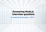 Answering Node.js interview questions for applied backend engineer— Part 1