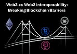 Breaking Down Barriers: The Significance of Blockchain Interoperability