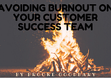 Avoiding burnout on your Customer Success team