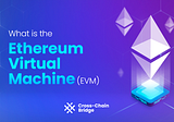What is the Ethereum Virtual Machine (EVM)?