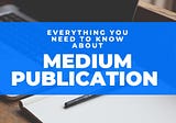 Medium Publication: Design, Followers, And Techniques To Grow Your Medium Publication