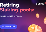 Stake Pools GENS2, GENS3, and GENSX Retiring in Epoch 403