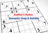 Auditor’s Notes: Semantic Grep & Solidity