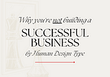 Why you’re NOT building a SUCCESSFUL BUSINESS by #HumanDesign Type