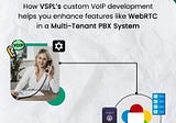 How VSPL’s custom VoIP development helps you enhance features like WebRTC in a Multi-Tenant PBX…
