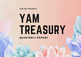 Yam Treasury Quarterly Report — Q2 2021
