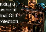 Making a Powerful Ritual Oil for Protection