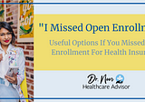 “I Missed Open Enrollment!” Useful Options If You Missed Open Enrollment For Health Insurance