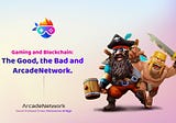 Gaming and Blockchain: The Good, the Bad and ArcadeNetwork.