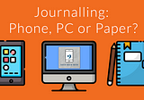 Journalling: Phone, PC or Paper?