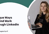 4 Unique Ways to Find Work through LinkedIn