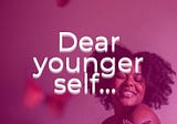 Letter to my Younger self