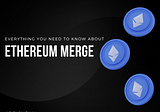 Ethereum Merge- Everything you need to know about Eth 2.0