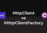 HttpClient vs IHttpClientFactory