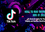 How to Run TikTok Ads in 2022 to Generate Sales for Your Shopify and Amazon Storefront