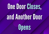 One Door Closes, and Another Door Opens