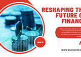 Reshaping the Future of Finance