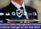 Why Insurance Policy Management Software is a Game-Changer for the Year 2024