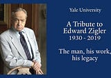 Premiere speech: A Tribute to Edward Zigler 1930–2019. The man, his work, his legacy