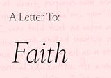 A Letter To: Faith
