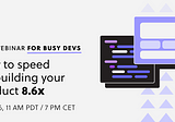 Free Webinar — How to speed up building your product 8.6x